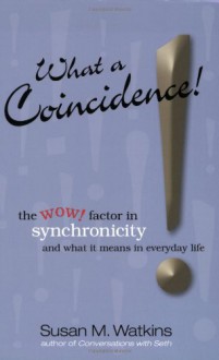 What A Coincidence!: The wow! factor in synchronicity and what it means in everyday life - Susan M. Watkins