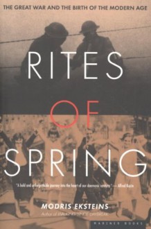 Rites of Spring: The Great War and the Birth of the Modern Age - Modris Eksteins