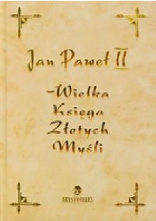 Jan Paweł II - Wielka Księga Złotych Myśli - Jan Paweł II