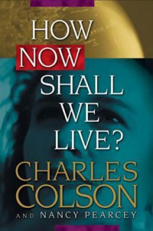 How Now Shall We Live? - Charles Colson