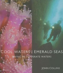 Cool Waters Emerald Seas: Diving in Temperate Waters - John Collins