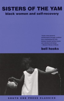 Sisters of the Yam: Black Women and Self-Recovery - Bell Hooks