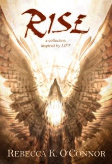 Rise: A Collection Inspired by Lift - Rebecca K. O'Connor