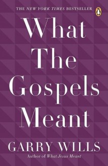 What the Gospels Meant - Garry Wills