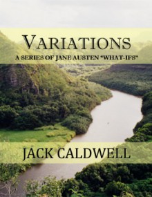 Variations -- a series of Jane Austen “what-ifs” - Jack Caldwell