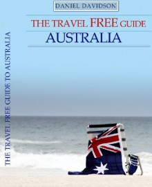 Der Reiseführer für ein kostenloses Australien (2013 Edition): 107 Kostenlose Dinge im Land Down Under (Travel Free eGuidebooks) - Daniel Davidson