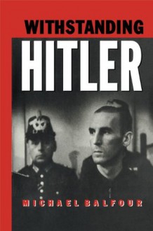 Withstanding Hitler - Michael Balfour