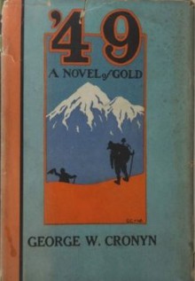 '49: A Novel of Gold - George W. Cronyn