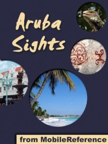 Aruba Sights 2011: a travel guide to the main attractions in Aruba, Caribbean. Includes Oranjestad map (Mobi Sights) - MobileReference