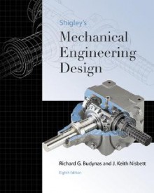 Shigley's Mechanical Engineering Design (McGraw-Hill Series in Mechanical Engineering) - Richard G. Budynas, J. Keith Nisbett