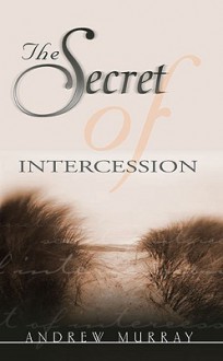 The Secret of Intercession - Andrew Murray