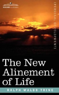 The New Alinement Of Life - Ralph Waldo Trine