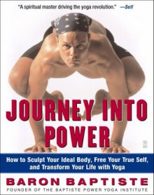 Journey Into Power: How to Sculpt Your Ideal Body, Free Your True Self, and Transform Your Life with Yoga - Baron Baptiste