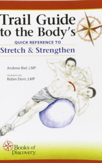 Trail Guide to the Body's Quick Reference to Stretch and Strengthen - Andrew R. Biel