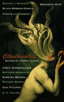 Cthulhurotica - Carrie Cuinn, Cody Goodfellow, Kenneth Hite, Steven J. Scearce