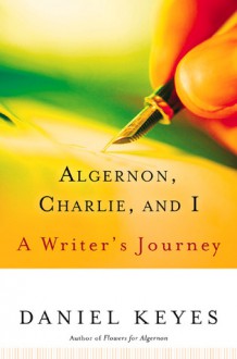 Algernon, Charlie, and I: A Writer's Journey - Daniel Keyes