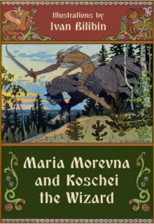 Maria Morevna and Koschei the Wizard (Illustrated) - Alexander Afanasyev, Ivan Bilibin