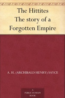 The Hittites The story of a Forgotten Empire - Archibald Henry Sayce