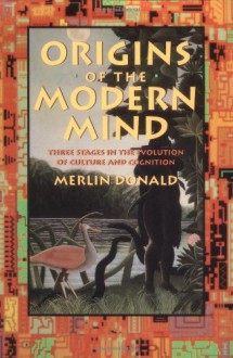 Origins of the Modern Mind: Three Stages in the Evolution of Culture and Cognition - Merlin Donald