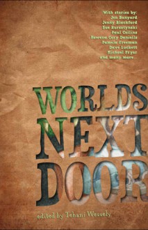 Worlds Next Door - Tehani Wessely, Dirk Flinthart, Aidan Doyle, Sue Bursztynski, Angela Rega, Bren MacDibble, Kaaron Warren, Jen Banyard, Kaia Landelius, Tansy Rayner Roberts, Thoraiya Dyer, Leith Daniel, Jenny Blackford, Launz Burch, Rowena Cory Daniells, Angela Slatter, Matthew Chrulew, P