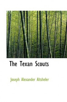 The Texan Scouts - Joseph Alexander Altsheler