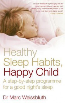 Healthy Sleep Habits, Happy Child: A step-by-step programme for a good night's sleep - Marc Weissbluth