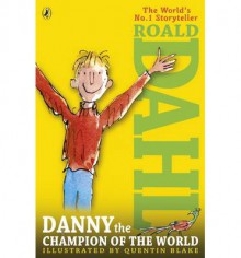 Danny the Champion of the World. Roald Dahl - Roald Dahl