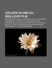 Golden Globe Du Meilleur Film: Forrest Gump, Avatar, Gladiator, Titanic, Le Seigneur Des Anneaux: Le Retour Du Roi, Boulevard Du Cr Puscule - Source Wikipedia, Livres Groupe