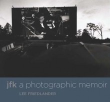 JFK: A Photographic Memoir - Lee Friedlander