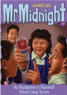 Mr Midnight #9 My Handphone Is Haunted!/ School Camp Terrors - James Lee