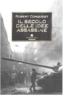 Il secolo delle idee assassine - Robert Conquest