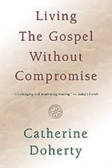 Living the Gospel Without Compromise - Catherine de Hueck Doherty