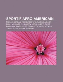 Sportif Afro-Am Ricain: Michael Jordan, Tiger Woods, Carl Lewis, Joakim Noah, Mohamed Ali, Kareem Abdul-Jabbar, David Robinson, James White - Source Wikipedia