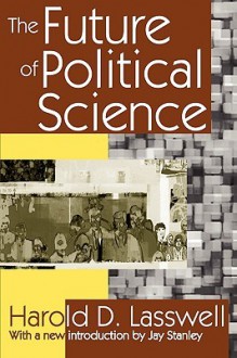 The Future of Political Science - Harold D. Lasswell