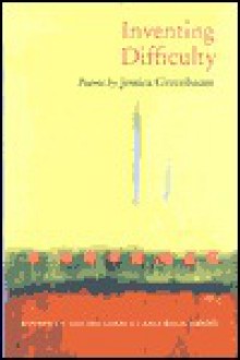 Inventing Difficulty: Poems - Jessica Greenbaum