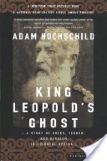 King Leopold's Ghost: A Story of Greed, Terror & Heroism in Colonial Africa - Adam Hochschild