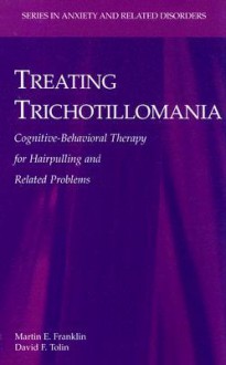 Treating Trichotillomania: Cognitive-Behavioral Therapy for Hairpulling and Related Problems - Martin E. Franklin, David F. Tolin