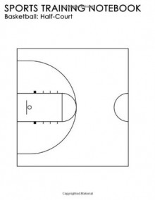 Sports Training Notebook: Basketball: Half Court: For Coaching Instruction On All Levels Of Sport - NOT A BOOK