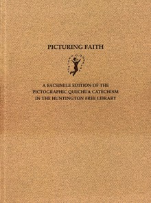 Picturing Faith: A Facsimile Edition of the Pictographic Quechua Catechism in the Huntington Free Library - Barbara H. Jaye, William P. Mitchell