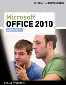 Microsoft Office 2010, Advanced (Shelly Cashman) - Gary B. Shelly, Misty E. Vermaat, Raymond E. Enger, Steven M. Freund, Mary Z. Last, Philip J. Pratt