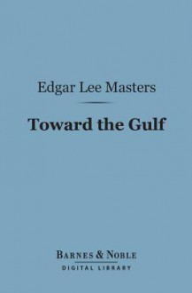 Toward the Gulf (Barnes & Noble Digital Library) - Edgar Lee Masters