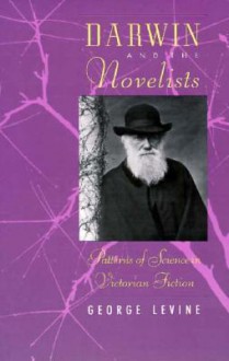 Darwin and the Novelists: Patterns of Science in Victorian Fiction - George Lewis Levine