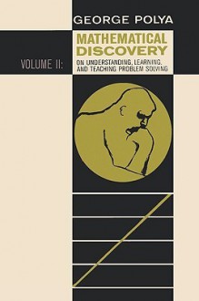 Mathematical Discovery on Understanding, Learning, and Teaching Problem Solving, Volume II - Polya George, Sam Sloan, Polya George