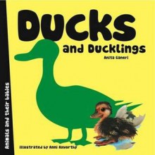 Ducks and Ducklings. Written by Anita Ganeri - Anita Ganeri