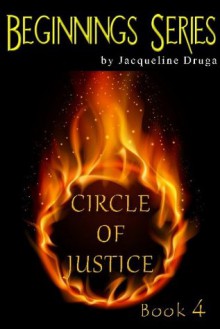 Circle of Justice (Beginnings #4) - Jacqueline Druga