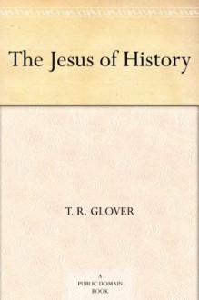 The Jesus of History - T. R. Glover