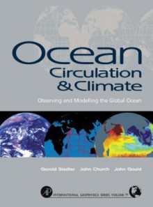 Ocean Circulation and Climate: Observing and Modelling the Global Ocean - Gerold Siedler, John Church, John Gould