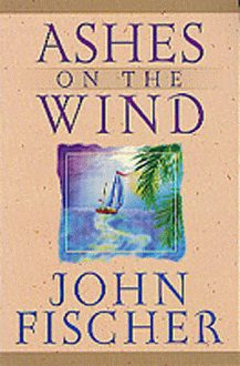 Ashes on the Wind - John Fischer