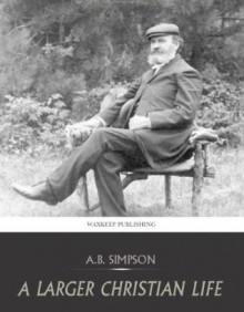 A Larger Christian Life - A.B. Simpson