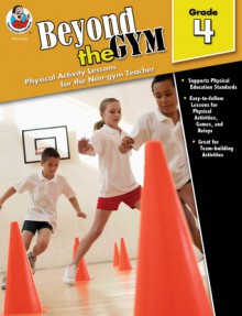 Beyond the Gym, Grade 4: Physical Activity Lessons for the Non-Gym Teacher - Frank Schaffer Publications, Karen Thompson, Frank Schaffer Publications